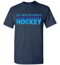 Load image into Gallery viewer, All I Hear You Saying Is Hockey Hockey Hockey