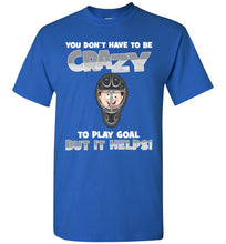 Load image into Gallery viewer, You Don't Have To Be Crazy To Play Goal