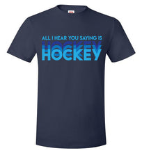 Load image into Gallery viewer, All I Hear You Saying Is Hockey Hockey Hockey