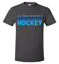 Load image into Gallery viewer, All I Hear You Saying Is Hockey Hockey Hockey