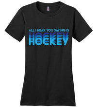 Load image into Gallery viewer, All I Hear You Saying Is Hockey Hockey Hockey