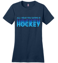 Load image into Gallery viewer, All I Hear You Saying Is Hockey Hockey Hockey