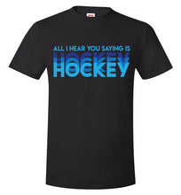 Load image into Gallery viewer, All I Hear You Saying Is Hockey Hockey Hockey