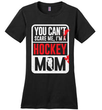 Load image into Gallery viewer, You Can't Scare Me I'm A Hockey Mom Shirt