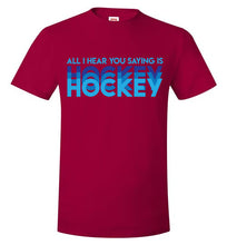Load image into Gallery viewer, All I Hear You Saying Is Hockey Hockey Hockey
