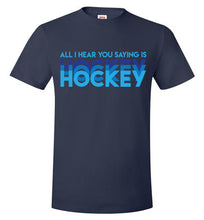 Load image into Gallery viewer, All I Hear You Saying Is Hockey Hockey Hockey
